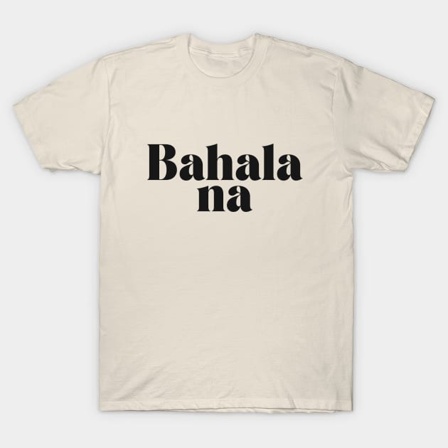 Philippines Tagalog Expression: Bahala na T-Shirt by CatheBelan